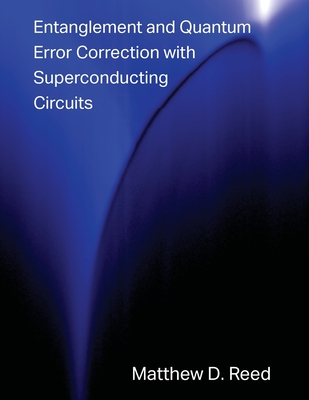 Entanglement and Quantum Error Correction with Superconducting Qubits - Reed, Matthew