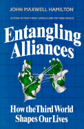 Entangling Alliances: How the Third World Shapes Our Lives - Hamilton, John Maxwell