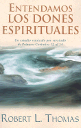 Entendamos los Dones Espirituales: Un Estudio Versiculo Por Versiculo de Primera Corintios 12 al 14