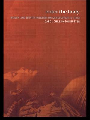 Enter The Body: Women and Representation on Shakespeare's Stage - Rutter, Carol Chillington