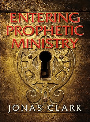 Entering Prophetic Ministry - Clark, Jonas A