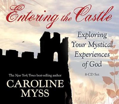 Entering the Castle: Exploring Your Mystical Experience of God - Myss, Caroline