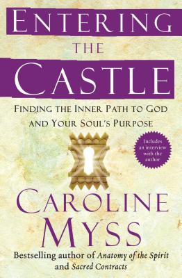 Entering the Castle: Finding the Inner Path to God and Your Soul's Purpose - Myss, Caroline