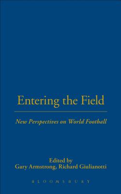 Entering the Field: New Perspectives on World Football - Armstrong, Gary (Editor), and Giulianotti, Richard, Dr. (Editor), and Toulis, Nicole (Editor)