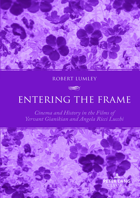 Entering the Frame: Cinema and History in the Films of Yervant Gianikian and Angela Ricci Lucchi - Lumley, Robert