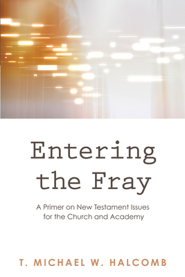 Entering the Fray: A Primer on New Testament Issues for the Church and Academy - Halcomb, T Michael W