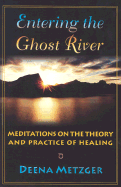 Entering the Ghost River: Meditations on the Theory and Practice of Healing