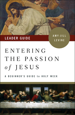 Entering the Passion of Jesus Leader Guide: A Beginner's Guide to Holy Week - Levine, Amy-Jill