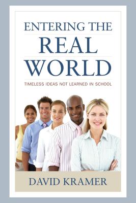 Entering the Real World: Timeless Ideas Not Learned in School - Kramer, David