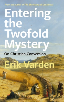 Entering the Twofold Mystery: On Christian Conversion - Varden, Erik, Fr.