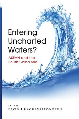 Entering Uncharted Waters? ASEAN and the South China Sea - Chachavalpongpun, Pavin (Editor)