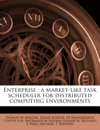 Enterprise a Market-Like Task Scheduler for Distributed Computing Environments (Classic Reprint)