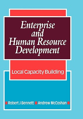 Enterprise and Human Resource Development: Local Capacity Building - Bennett, Robert J, and McCoshan, Andrew, Dr.