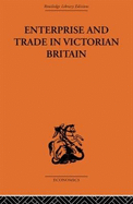 Enterprise and Trade in Victorian Britain: Essays in Historical Economics