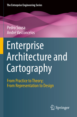 Enterprise Architecture and Cartography: From Practice to Theory; From Representation to Design - Sousa, Pedro, and Vasconcelos, Andr