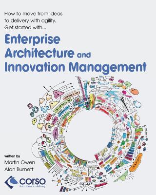 Enterprise Architecture and Innovation Management: How to move from ideas to delivery with agility - Burnett, Alan, and Owen, Martin