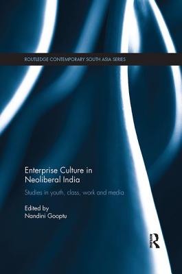 Enterprise Culture in Neoliberal India: Studies in Youth, Class, Work and Media - Gooptu, Nandini (Editor)