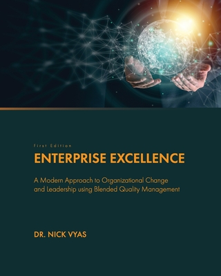 Enterprise Excellence: A Modern Approach to Organizational Change and Leadership using Blended Quality Management - Vyas, Nick