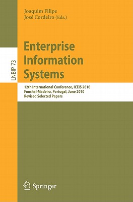 Enterprise Information Systems: 12th International Conference, ICEIS 2010, Funchal-Madeira, Portugal, June 8-12, 2010, Revised Selected Papers - Filipe, Joaquim (Editor), and Cordeiro, Jos (Editor)