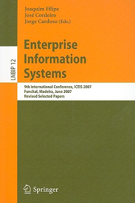 Enterprise Information Systems: 9th International Conference, Iceis 2007, Funchal, Madeira, June 12-16, 2007, Revised Selected Papers - Filipe, Joaquim (Editor), and Cordeiro, Jos (Editor), and Cardoso, Jorge (Editor)