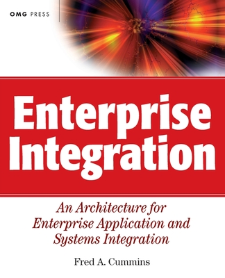 Enterprise Integration: An Architecture for Enterprise Application and Systems Integration - Cummins, Fred A