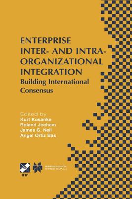 Enterprise Inter- And Intra-Organizational Integration: Building International Consensus - Kosanke, Kurt (Editor), and Jochem, Roland (Editor), and Nell, James G (Editor)