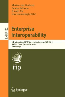 Enterprise Interoperability: 4th International IFIP Working Conference, IWEI 2012, Harbin, China, September 6-7, 2012, Proceedings - van Sinderen, Marten (Editor), and Johnson, Pontus (Editor), and Xu, Xiaofei (Editor)