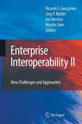 Enterprise Interoperability II: New Challenges and Approaches - Jardim-Gonalves, Ricardo (Editor), and Mller, Jrg (Editor), and Mertins, Kai (Editor)