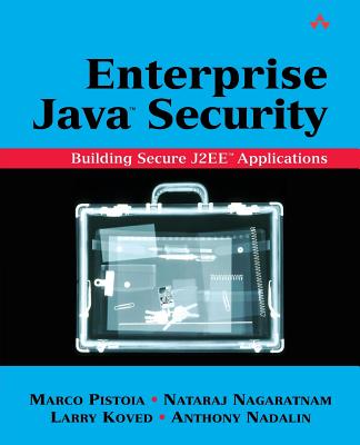 Enterprise Java Security: Building Secure J2EE Applications - Pistoia, Marco, and Nagaratnam, Nataraj, and Koved, Larry