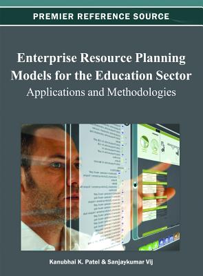 Enterprise Resource Planning Models for the Education Sector: Applications and Methodologies - Patel, Kanubhai K (Editor), and Vij, Sanjaykumar (Editor)