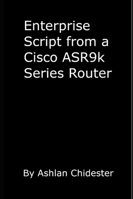 Enterprise Script from a Cisco ASR9k Series Router - Chidester, Ashlan