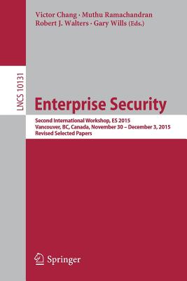 Enterprise Security: Second International Workshop, ES 2015, Vancouver, BC, Canada, November 30 - December 3, 2015, Revised Selected Papers - Chang, Victor (Editor), and Ramachandran, Muthu (Editor), and Walters, Robert J. (Editor)
