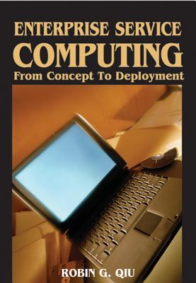 Enterprise Service Computing: From Concept to Deployment - Qiu, Robin G