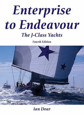 Enterprise to Endeavour: The J-Class Yachts - Dear, Ian