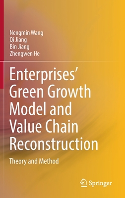 Enterprises' Green Growth Model and Value Chain Reconstruction: Theory and Method - Wang, Nengmin, and Jiang, Qi, and Jiang, Bin