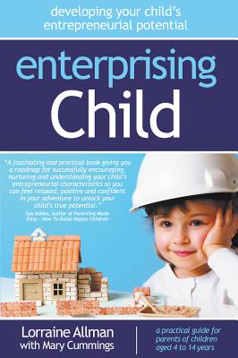 Enterprising Child: Developing Your Child's Entrepreneurial Potential - Allman, Lorraine, and Cummings, Mary