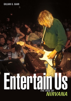 Entertain Us: The Rise of Nirvana - Gaar, Gillian G