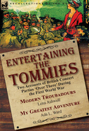 Entertaining the Tommies: Two Accounts of British Concert Parties 'over There' During the First World War-Modern Troubadours by Lena Ashwell & My Greatest Adventure by ADA L. Ward