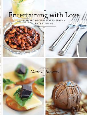 Entertaining with Love: Inspired recipes for everyday entertaining - Sievers, Marc J, and Sievers, Ryan L (Designer)