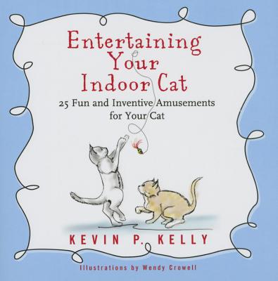 Entertaining Your Indoor Cat: Fun and Inventive Amusements for Your Indoor Cat - Kelly, Kevin P, and Haywood, Robin (Editor)