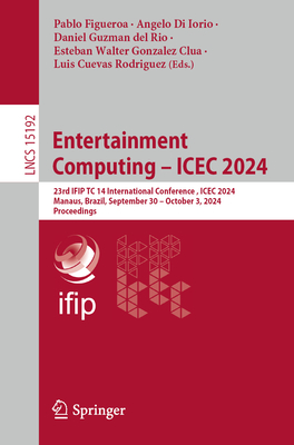 Entertainment Computing - ICEC 2024: 23rd IFIP TC 14 International Conference , ICEC 2024, Manaus, Brazil, September 30 - October 3, 2024, Proceedings - Figueroa, Pablo (Editor), and Di Iorio, Angelo (Editor), and Guzman del Rio, Daniel (Editor)