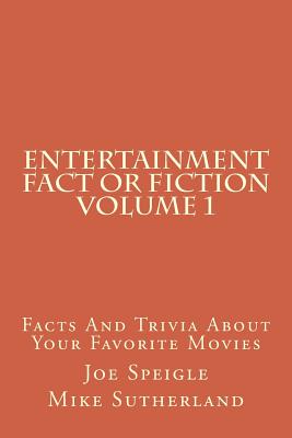 Entertainment Fact or Fiction Volume 1: Facts And Trivia About Your Favorite Movies - Speigle, Joe, and Sutherland, Mike