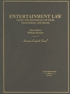 Entertainment Law: Cases and Materials on Film, Television, and Music - Burr, Sherri L, and Henslee, William D
