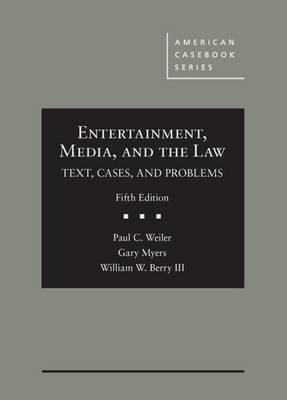 Entertainment, Media, and the Law: Text, Cases, and Problems - Weiler, Paul C., and Myers, Gary, and III, William W. Berry