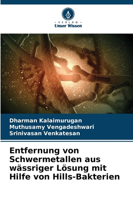 Entfernung von Schwermetallen aus w?ssriger Lsung mit Hilfe von Hills-Bakterien - Kalaimurugan, Dharman, and Vengadeshwari, Muthusamy, and Venkatesan, Srinivasan