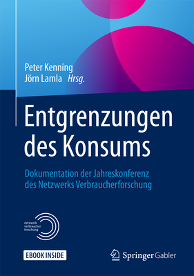 Entgrenzungen Des Konsums: Dokumentation Der Jahreskonferenz Des Netzwerks Verbraucherforschung - Kenning, Peter (Editor), and Lamla, Jrn (Editor)