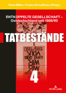 Entkoppelte Gesellschaft - Ostdeutschland Seit 1989/90: Band 4: Tatbestaende