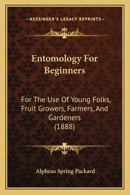 Entomology For Beginners: For The Use Of Young Folks, Fruit Growers, Farmers, And Gardeners (1888) - Packard, Alpheus Spring
