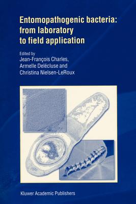 Entomopathogenic Bacteria: from Laboratory to Field Application - Charles, J.F. (Editor), and Delcluse, Armelle (Editor), and Nielsen-le Roux, C. (Editor)