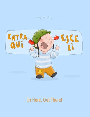 Entra qui, esce l?! In here, out there!: Libro illustrato per bambini: italiano-inglese (Edizione bilingue) - Usai, Emanuela (Translated by), and Hamer, Sandra (Translated by), and Parenti, Francesca (Translated by)